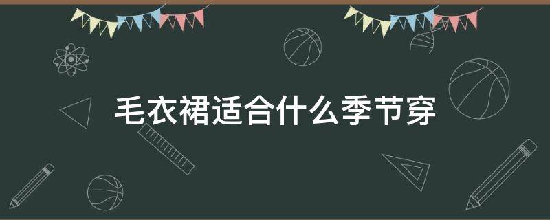 毛衣裙适合什么季节穿 毛衣裙适合什么时候穿