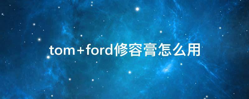 tom ford修容膏怎么用