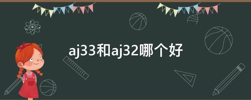 aj33和aj32哪个好 aj33和aj32实战对比