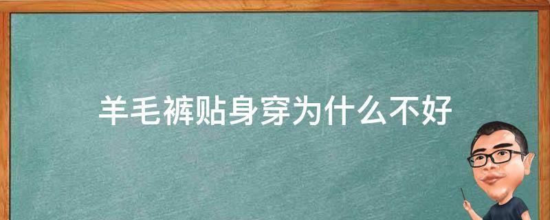 羊毛裤贴身穿为什么不好（羊毛裤贴身穿为什么不好看）