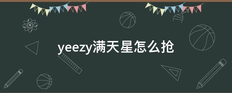 yeezy满天星怎么抢 yeezy满天星怎么看真假鉴别