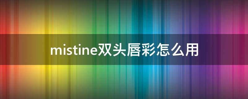 mistine双头唇彩怎么用 双头唇釉透明那一端是什么