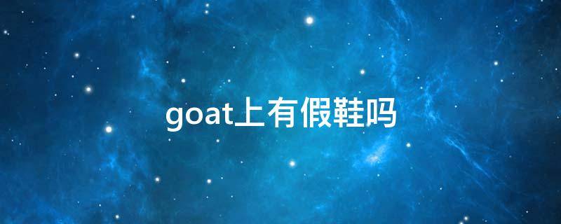 goat上有假鞋吗 goat正品吗