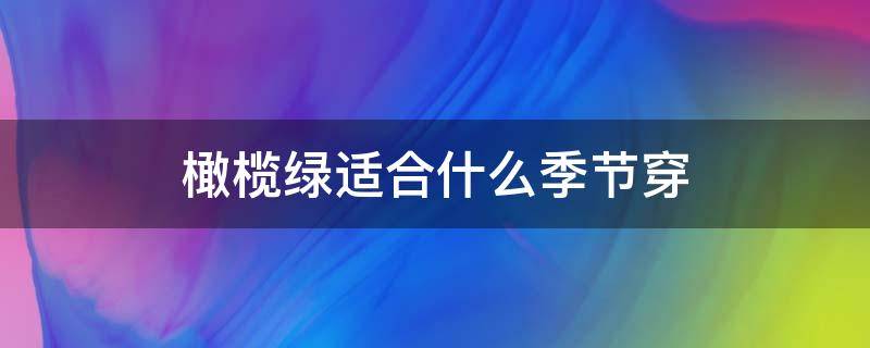 橄榄绿适合什么季节穿 橄榄绿适合什么季节穿衣服