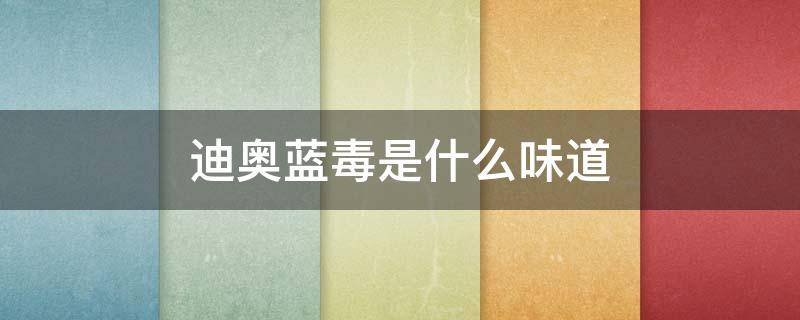 迪奥蓝毒是什么味道 迪奥蓝毒真假鉴定图解
