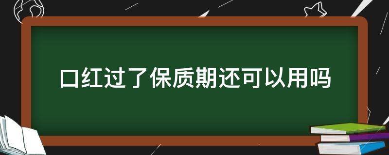 口红过了保质期还可以用吗 口红过了保质期还可以用吗?