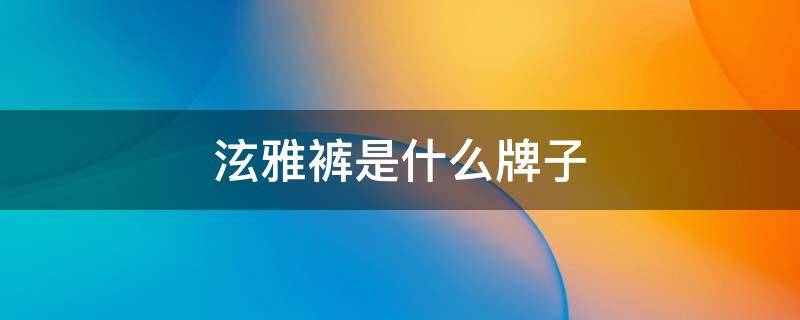 泫雅裤是什么牌子 泫雅裤子品牌