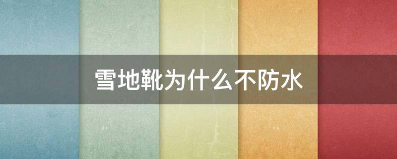 雪地靴为什么不防水 雪地靴为什么不防水了