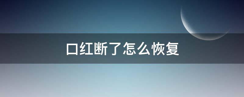 口红断了怎么恢复 口红断了怎么恢复正常