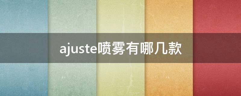 ajuste喷雾有哪几款（ajuste喷雾哪款好）