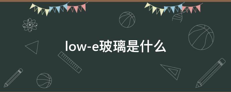 low-e玻璃是什么 lowe玻璃是什么颜色的