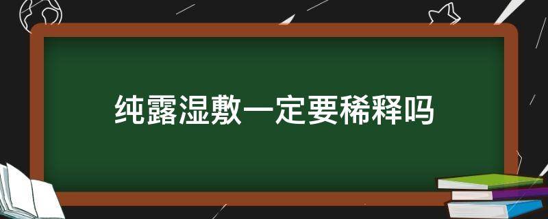 纯露湿敷一定要稀释吗 纯露湿敷需要稀释吗