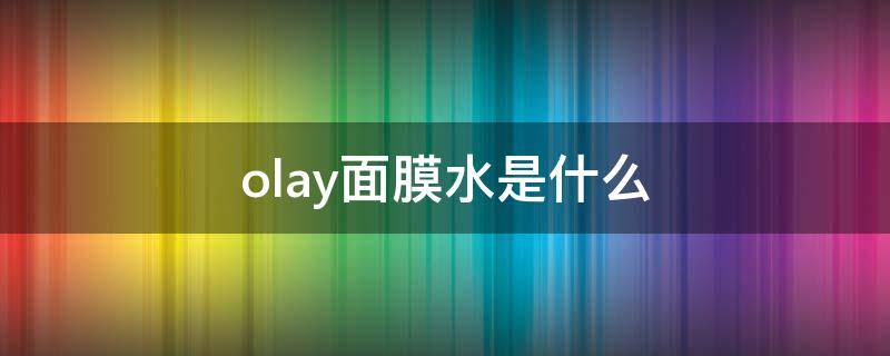 olay面膜水是什么 olay面膜水是爽肤水吗