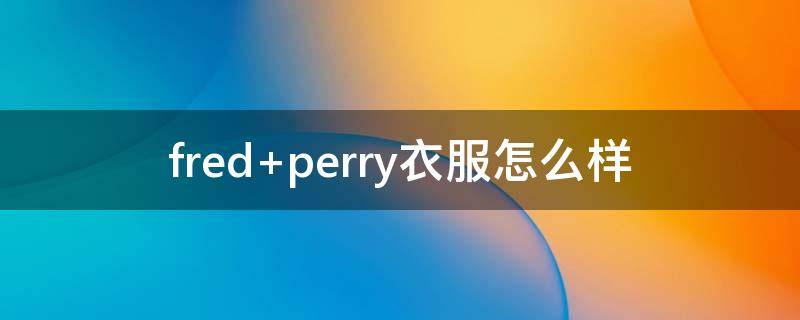 fred perry衣服怎么样