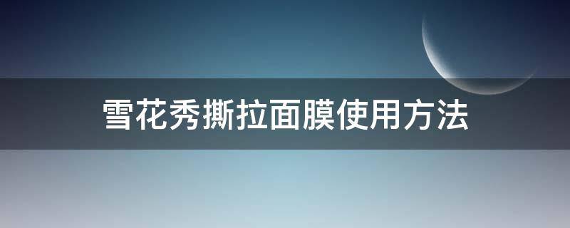 雪花秀撕拉面膜使用方法 雪花秀撕拉面膜使用方法视频