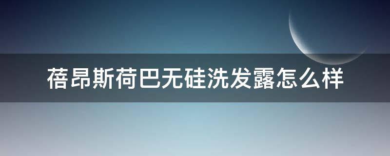蓓昂斯荷巴无硅洗发露怎么样（蓓昂斯洁面乳怎么样啊）