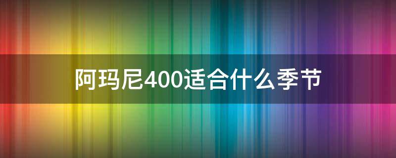 阿玛尼400适合什么季节 阿玛尼400适合日常吗