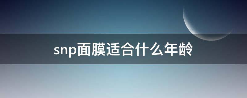 snp面膜适合什么年龄 snp面膜适合多大年龄