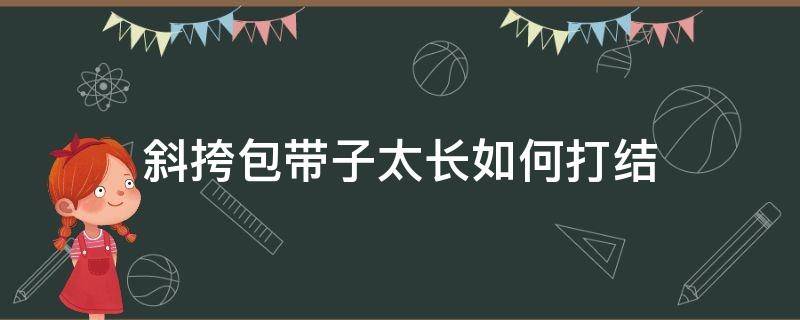 斜挎包带子太长如何打结 斜挎包带子太长怎么办,带子又不能拆怎么办