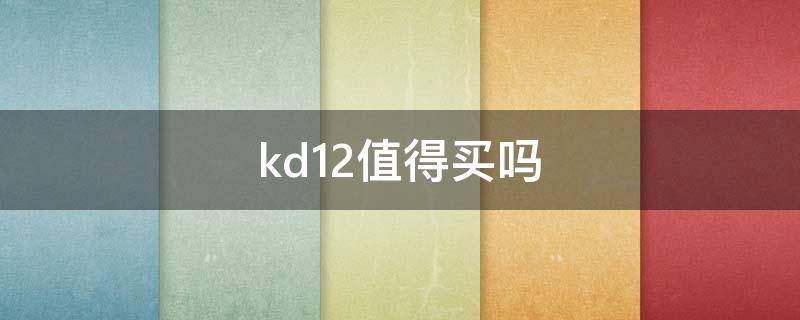 kd12值得买吗（kd 12实战测评）