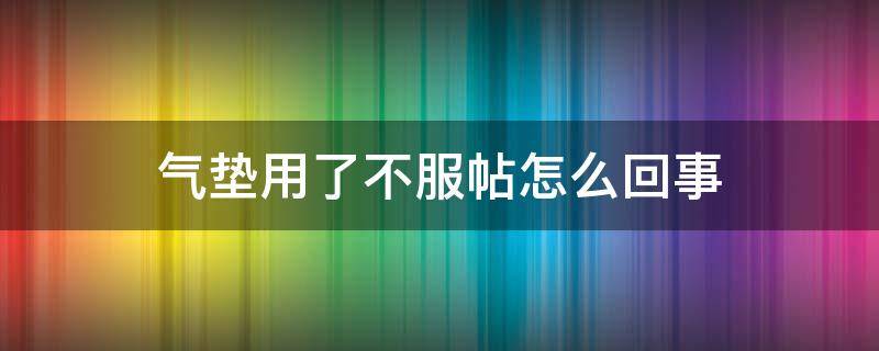 气垫用了不服帖怎么回事 气垫不服帖是什么原因