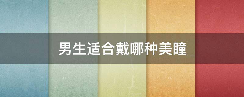 男生适合戴哪种美瞳