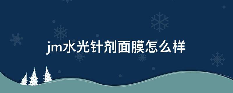 jm水光针剂面膜怎么样（jm水光针面膜怎么用三步骤）
