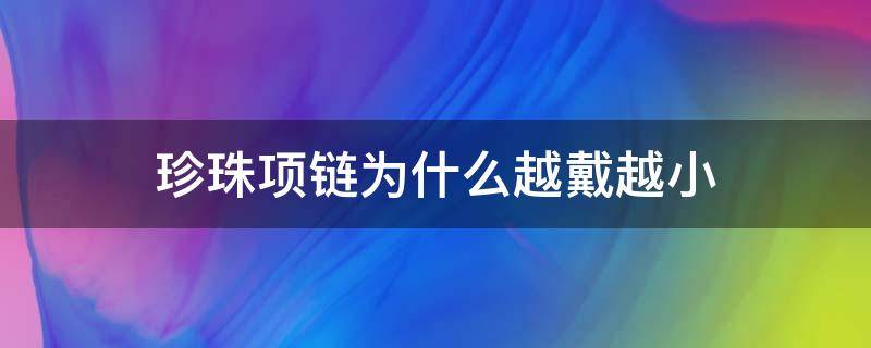 珍珠项链为什么越戴越小 珍珠项链为什么越带越小