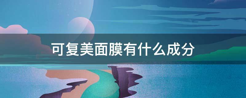 可复美面膜有什么成分 可复美面膜什么成分可助修复