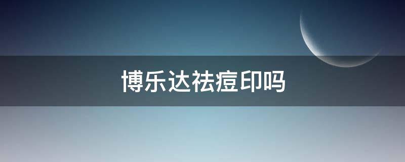 博乐达祛痘印吗（博乐达去痘印怎样）