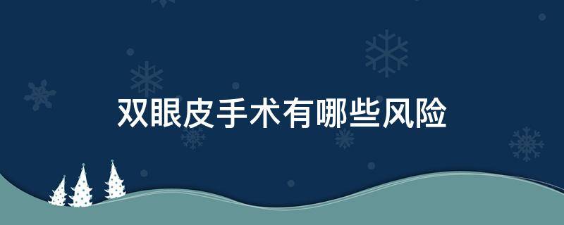 双眼皮手术有哪些风险 双眼皮手术有哪些风险和后遗症
