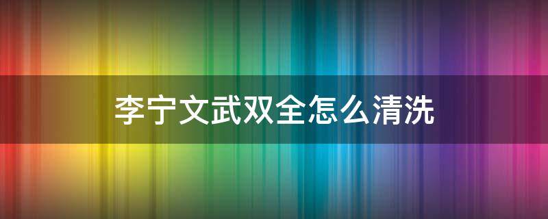 李宁文武双全怎么清洗 李宁文武双全适合跑步吗