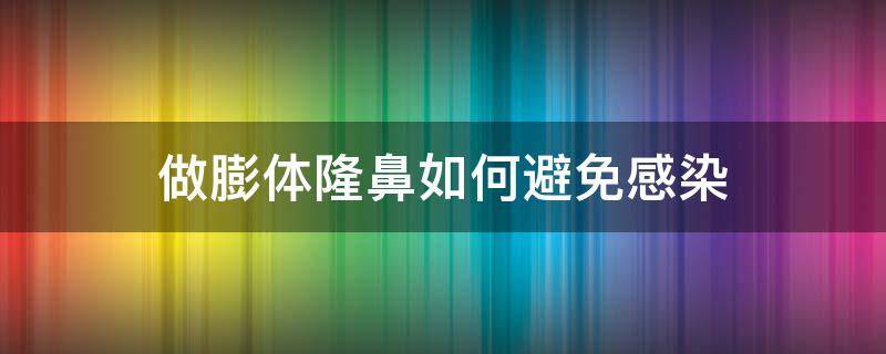 做膨体隆鼻如何避免感染（做膨体隆鼻如何避免感染风险）