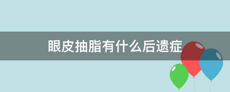 眼皮抽脂有什么后遗症 眼皮抽脂有什么后遗症嘛