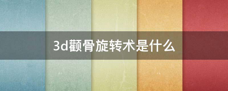 3d颧骨旋转术是什么（3d颧骨旋转术和颧骨内推区别）