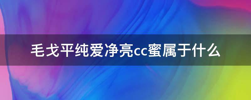 毛戈平纯爱净亮cc蜜属于什么 毛戈平净悦角质净化霜