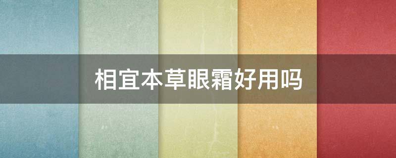 相宜本草眼霜好用吗（相宜本草眼霜怎么样适合年龄）