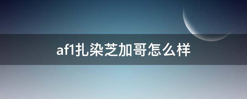 af1扎染芝加哥怎么样（af1定制芝加哥配色）