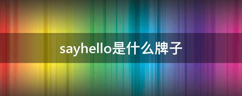 sayhello是什么牌子（say yes say no是什么品牌）