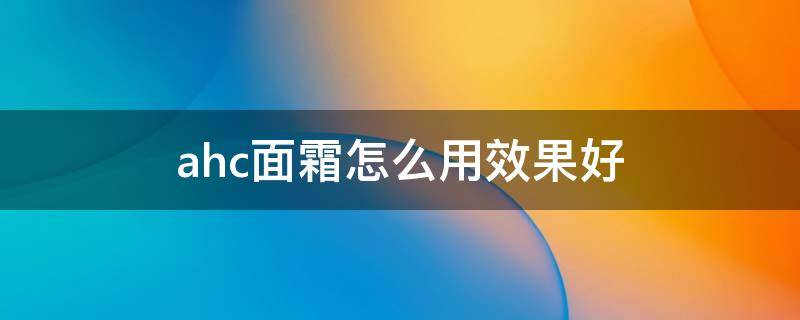 ahc面霜怎么用效果好（ahc面霜真假鉴别图解）