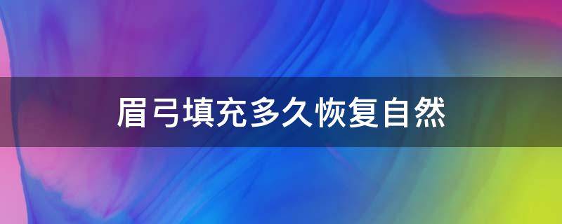 眉弓填充多久恢复自然（眉弓填充术可持续多久）