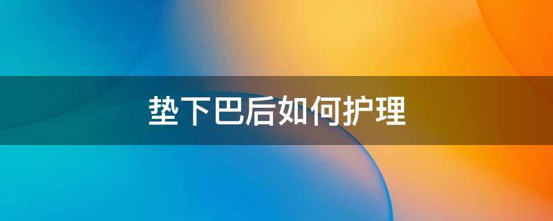 垫下巴后如何护理 垫下巴之后要注意什么