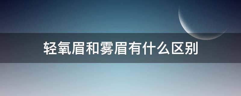 轻氧眉和雾眉有什么区别（轻氧眉和雾眉有什么区别图片）