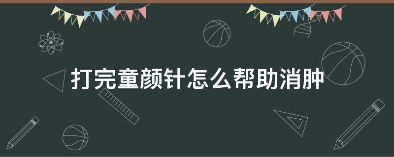 打完童颜针怎么帮助消肿（打完童颜针肿起来怎么办）
