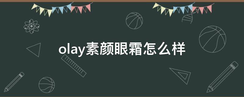 olay素颜眼霜怎么样 olay素颜霜效果怎么样