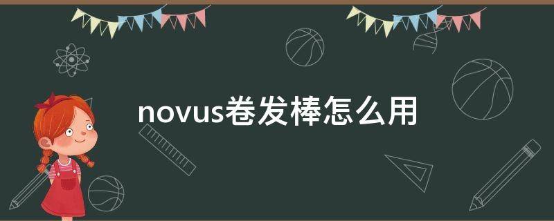 novus卷发棒怎么用（nova卷发棒怎么用）