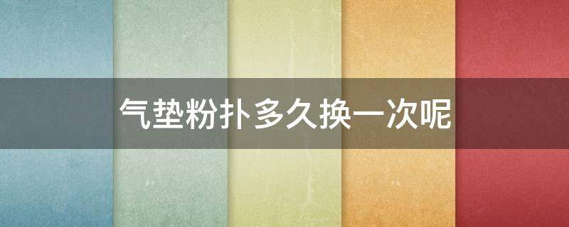 气垫粉扑多久换一次呢 气垫粉扑多长时间换一次