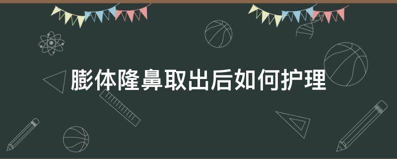 膨体隆鼻取出后如何护理 膨体隆鼻取出多久恢复