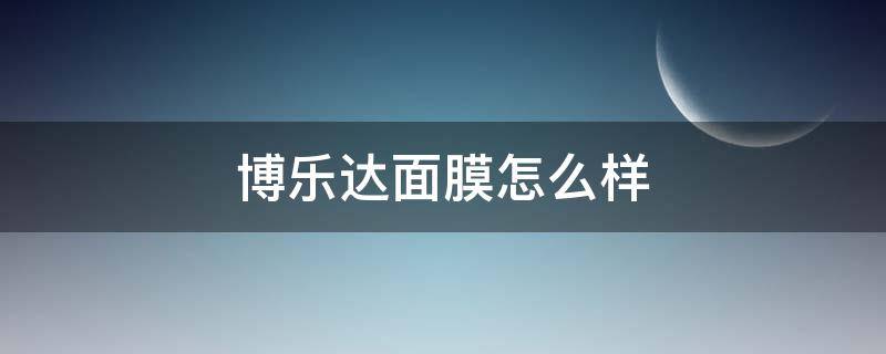博乐达面膜怎么样（博乐达面膜怎么样知乎）