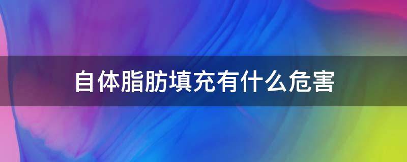 自体脂肪填充有什么危害 自体脂肪填充胸部有什么危害